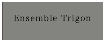 
Ensemble Trigon