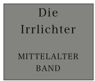 Die 
Irrlichter

MITTELALTER
BAND