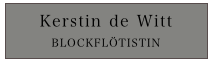 Kerstin de Witt
BLOCKFLÖTISTIN