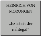 HEINRICH VON
MORUNGEN

„Ez ist sit der nahtegal“