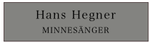 Hans Hegner
MINNESÄNGER