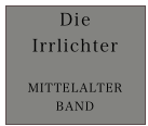 Die 
Irrlichter

MITTELALTER
BAND